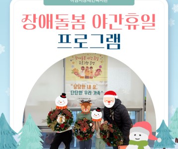 [아동청소년] 12월 장애돌봄 야간휴일 프로그램을 진행했습니다!