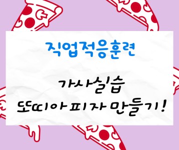 [직업재활] 직업적응훈련 일상생활훈련 가사실습 '또띠아피자'