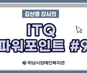 [평생교육지원팀] ITQ자격증취득과정 파워포인트 제 9탄